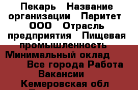 Пекарь › Название организации ­ Паритет, ООО › Отрасль предприятия ­ Пищевая промышленность › Минимальный оклад ­ 25 000 - Все города Работа » Вакансии   . Кемеровская обл.,Прокопьевск г.